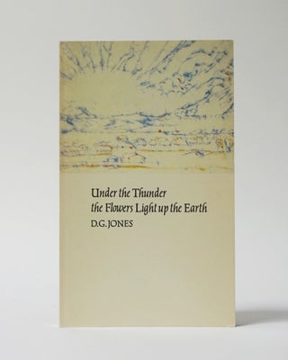 Item #11487 Under the Thunder the Flowers Light up the Earth. D. G. Jones