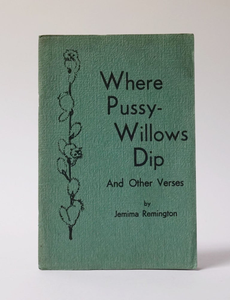 Item #11537 Where Pussy-Willows Dip And Other Verses. Jemima Remington, Mrs. F. E. Bevans.