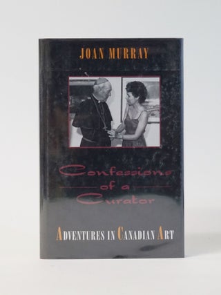 Item #11651 Confessions Of A Curator: Adventures In Canadian Art. Joan Murray