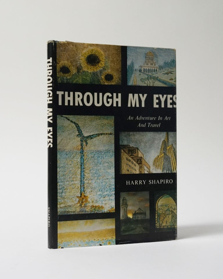 Item #11783 Through My Eyes: An Adventure In Art And Travel. Harry Shapiro.