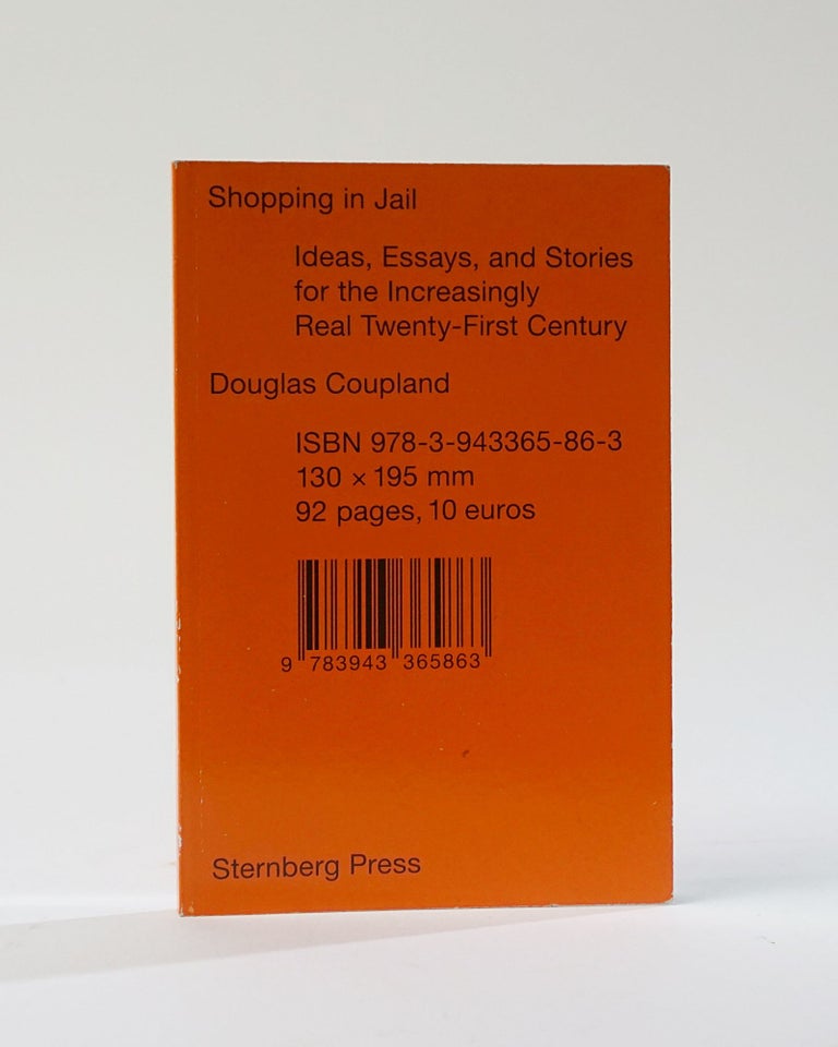 Item #11926 Shopping in Jail. Ideas, Essays, and Stories for the Increasingly Real Twenty-First Century. Douglas Coupland.