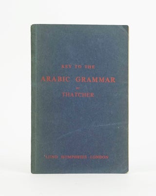 Item #12376 Key to the Arabic Grammar of the Written Language. Rev. G. W. Thatcher