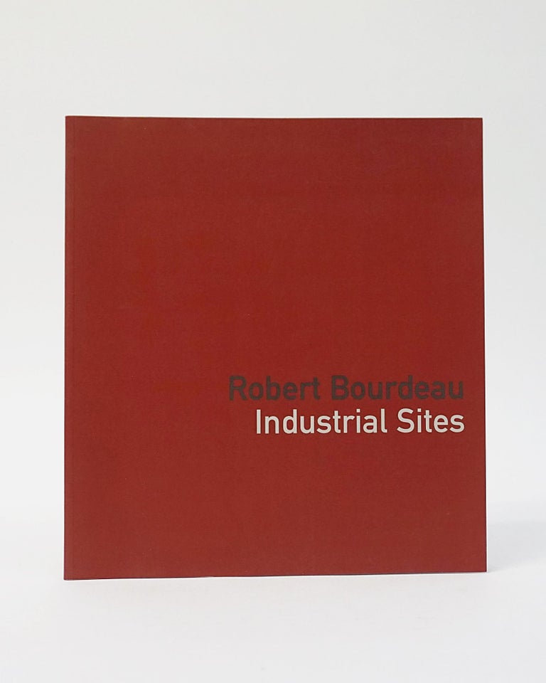 Item #12389 Robert Bourdeau: Industrial sites. Robert Bourdeau, Robert Enright.