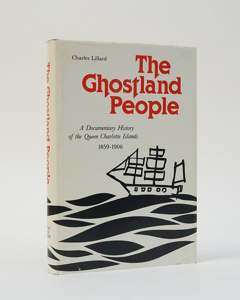 Item #12429 The Ghostland People: A Documentary History of the Queen Charlotte Islands, 1859-1906 (WEST COAST HERITAGE SERIES). Charles Lillard.