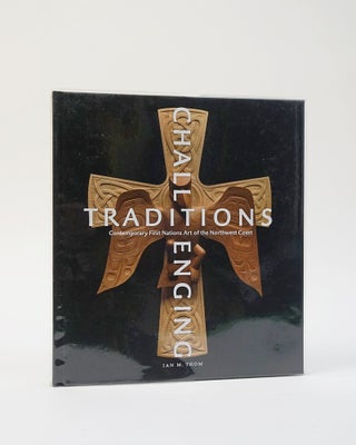 Item #12434 Challenging Traditions. Contemporary First Nations Art of the Northwest Coast. Ian M....