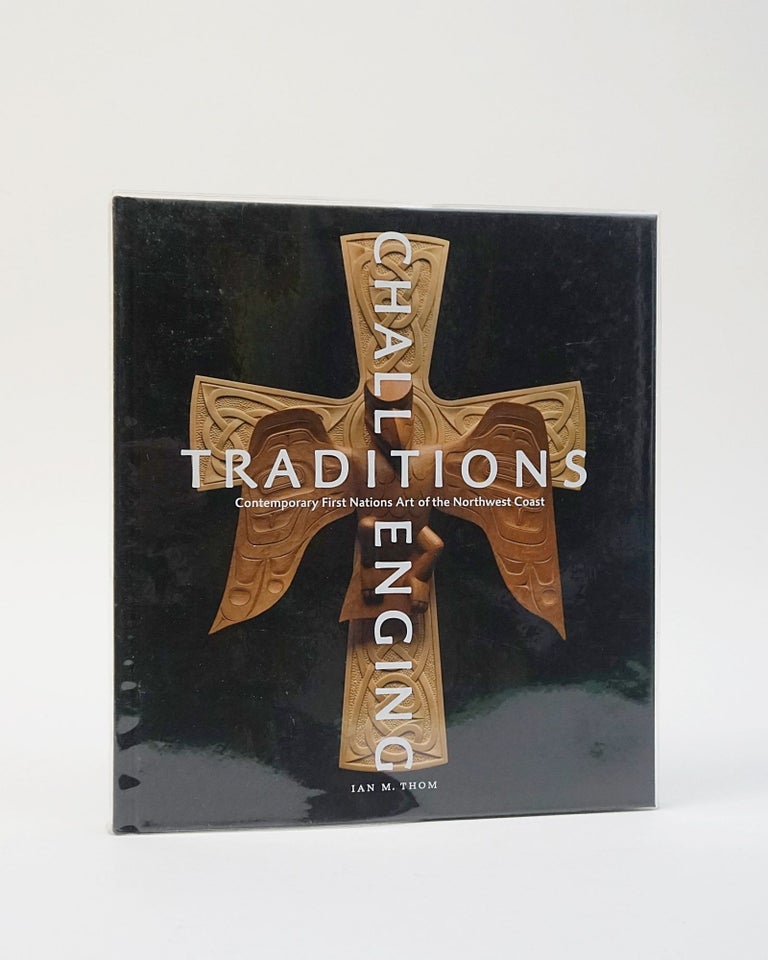 Item #12434 Challenging Traditions. Contemporary First Nations Art of the Northwest Coast. Ian M. Thom.