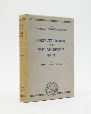 Item #12452 Toronto During the French Regime 1615-1793. A History of theToronto Region from Brule...