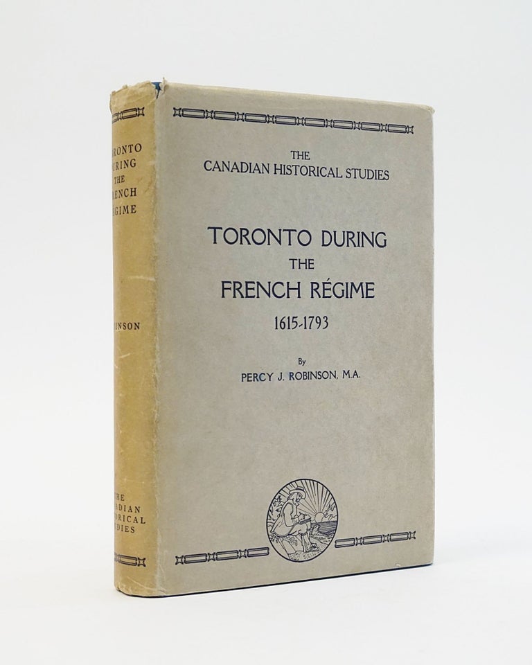 Item #12452 Toronto During the French Regime 1615-1793. A History of theToronto Region from Brule to Simcoe, 1615-1793. Percy J. Robinson.