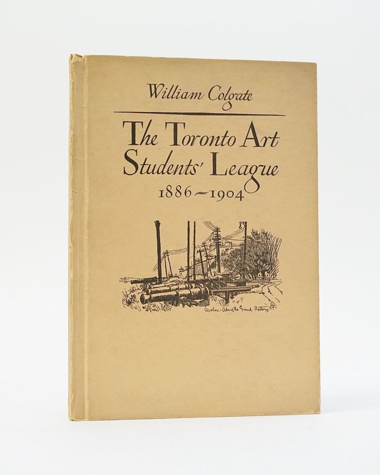 Item #12454 The Toronto Art Students' League 1886-1904. William Colgate.