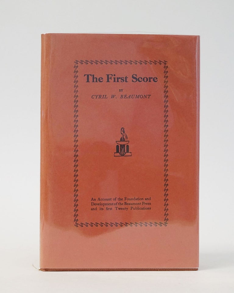 Item #12608 The First Score: An Account of the Foundation and Development of the Beaumont Press and Its First Twenty Publications. Cyril W. Beaumont.