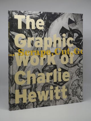 Item #3815 Scrape, Cut, Gouge, Bite, Print: The Graphic Work Of Charlie Hewitt 1976-2006. Charlie...