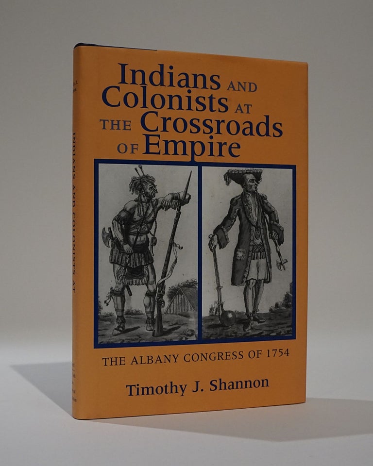 Item #42362 Indians and Colonists at the Crossroads of Empire. The Albany Congress of 1754. Timothy J. Shannon.