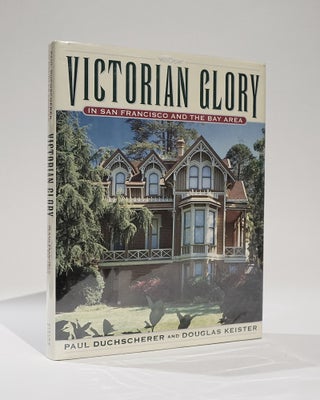 Item #42369 Victorian Glory In San Francisco and The Bay Area. Paul Duchscherer, Douglas Keister