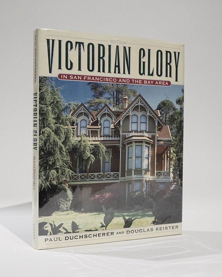 Item #42369 Victorian Glory In San Francisco and The Bay Area. Paul Duchscherer, Douglas Keister.
