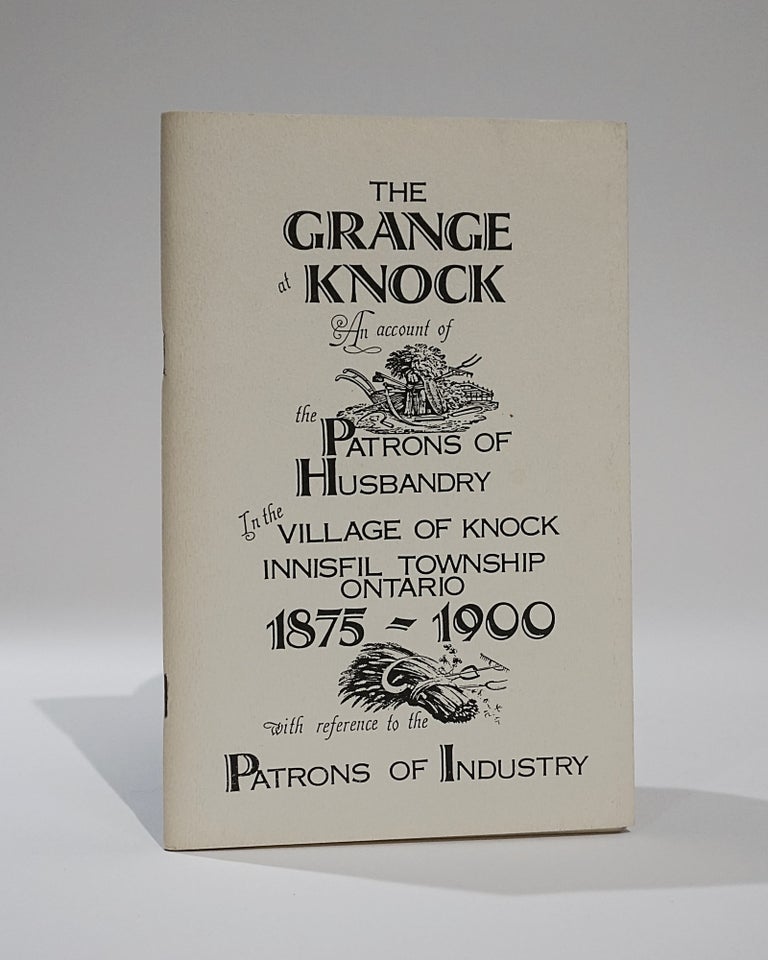 Item #42379 The Grange at Knock. An Account of the Patrons of Husbandry in the Village of Knock Innisfil Township Ontario 1875-1900. Janet Arnett.