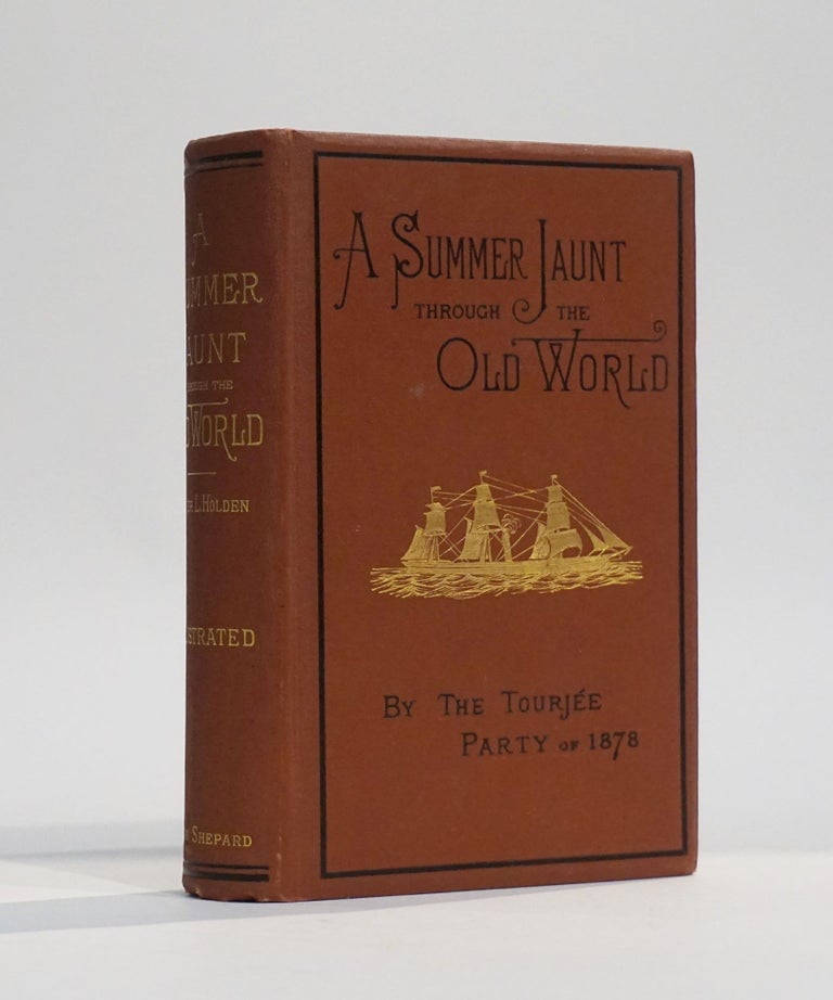 Item #43066 A Summer Jaunt through the Old World: A Record of an excursion made to and through Europe, by the Tourjee Educational Party of 1878. [Grand Tour]. Luther L. Holden.