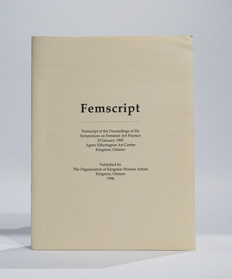 Item #43138 Femscript. Transcript of the Proceedings of the Symposium on Feminist Art Practice 29 January 1995 Agnes Etherington Art Centre Kingston, Ontario. Jan Allen, intro.