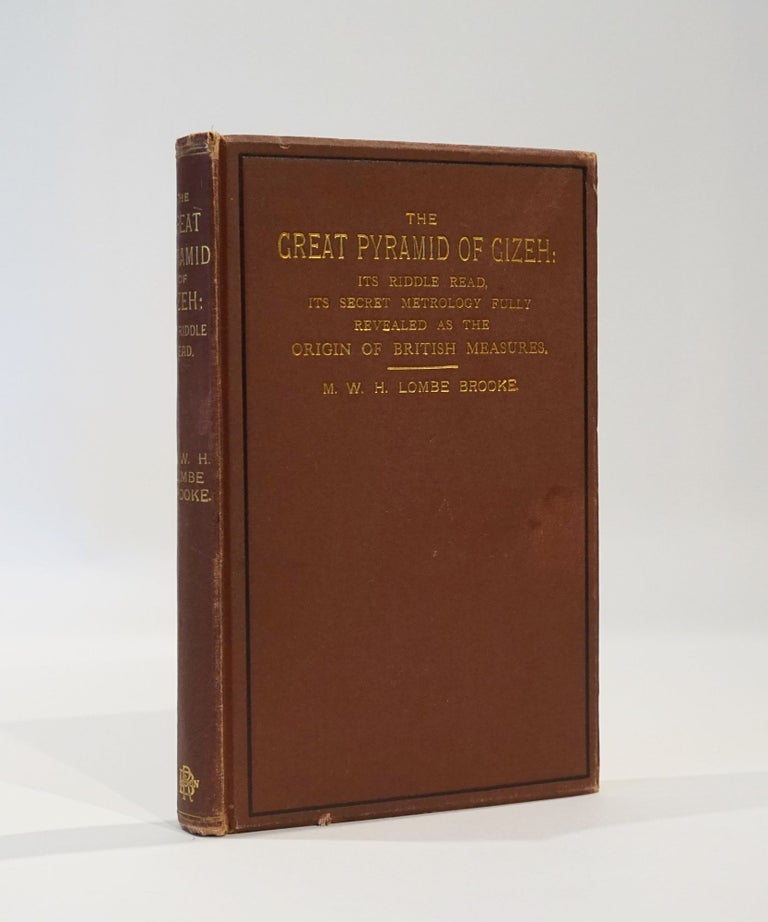 Item #43296 The Great Pyramid of Gizeh: Its Riddle Read, its Secret Metrology Fully Revealed as the Origin of British Measures. Interpreted from the Measures by Professor C. Piazzi Smyth and Professor W. M. Flinders Petrie. M. W. H. Lombe Brooke.