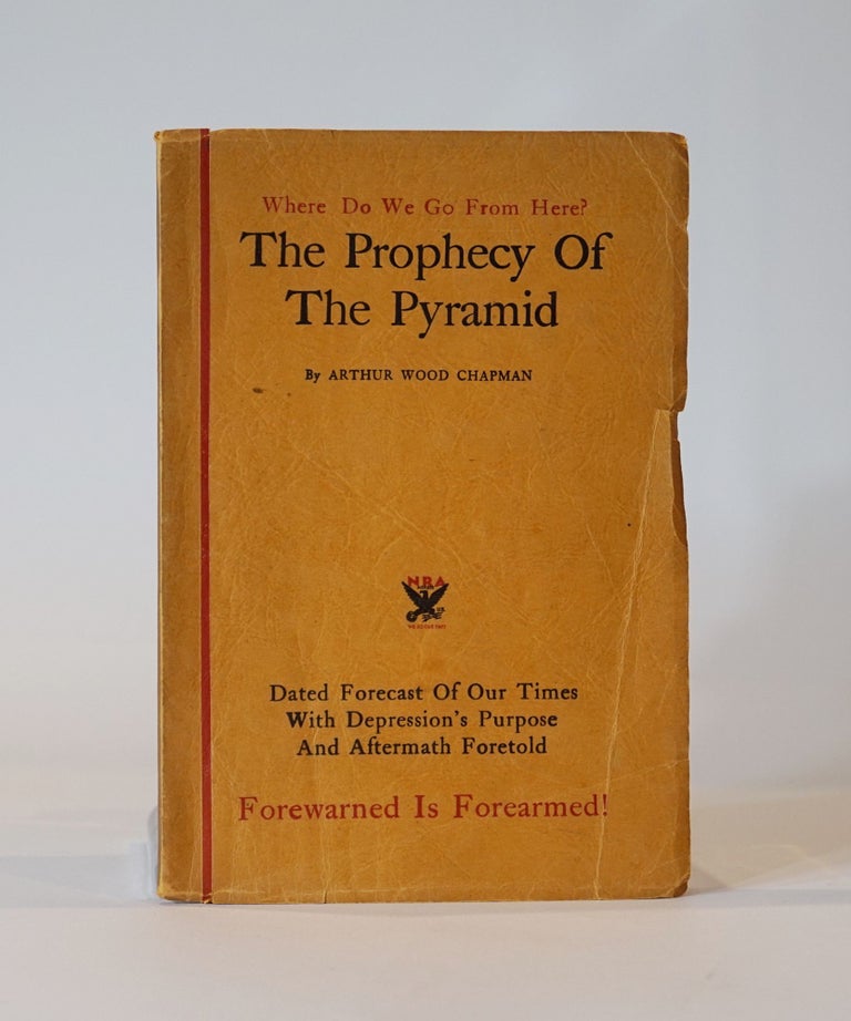 Item #43555 The Prophecy of the Pyramid: a Dated Forecast of Our Times with the Depression's Purpose and Aftermath Foretold. Arthur Wood Chapman.