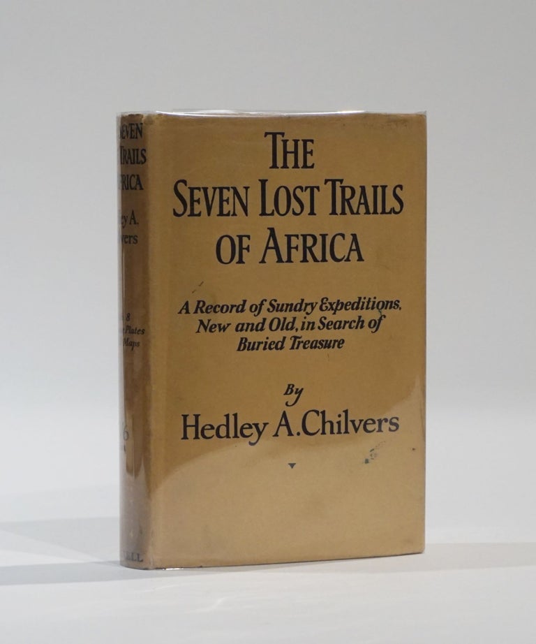Item #43620 The Seven Lost Trails of Africa being a Record of Sundry Expiditions, New and Old, in Search of Buried Treasure. Hedley A. Chilvers.