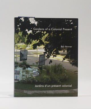 Item #43691 Gardens of a Colonial Present / Jardins d'un présent colonial. Ron Benner
