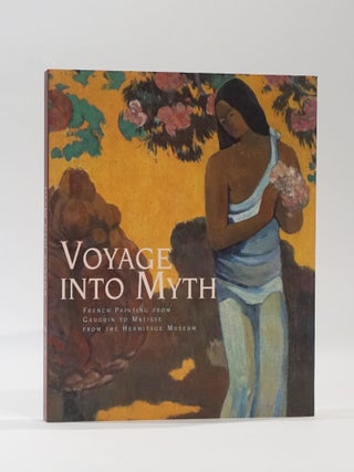 Item #43722 Voyage Into Myth: French Painting from Gauguin to Matisse from the Hermitage Museum,...
