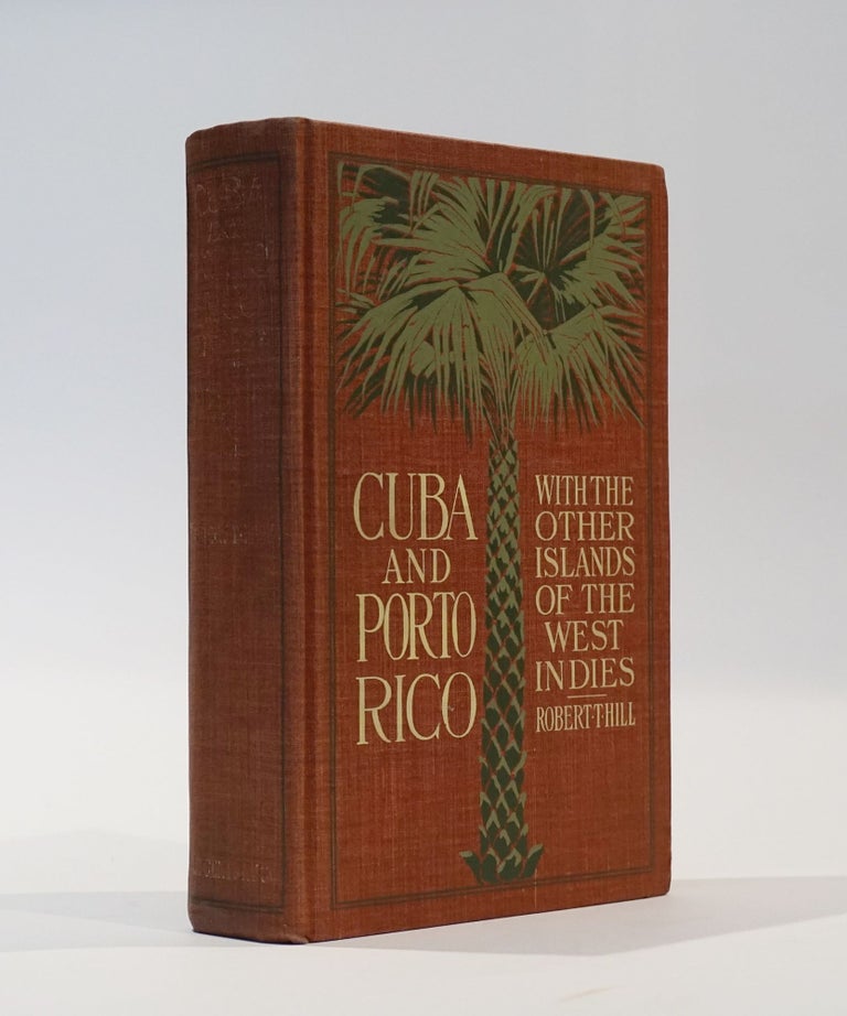 Item #44258 Cuba and Porto Rico with the other Islands of the West Indies. Their Topography, Climate, Flora, Products, Industries, Cities, People, Political Conditions, etc. Robert T. Hill.