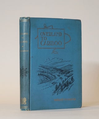 Item #44573 Overland to Cariboo. An Eventful Journey of Canadian Pioneers to the Gold-Fields of...