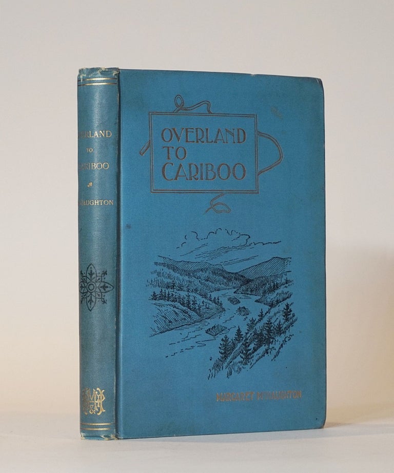 Item #44573 Overland to Cariboo. An Eventful Journey of Canadian Pioneers to the Gold-Fields of British Columbia in 1862. With Portraits and Illustrations. Margaret McNaughton.