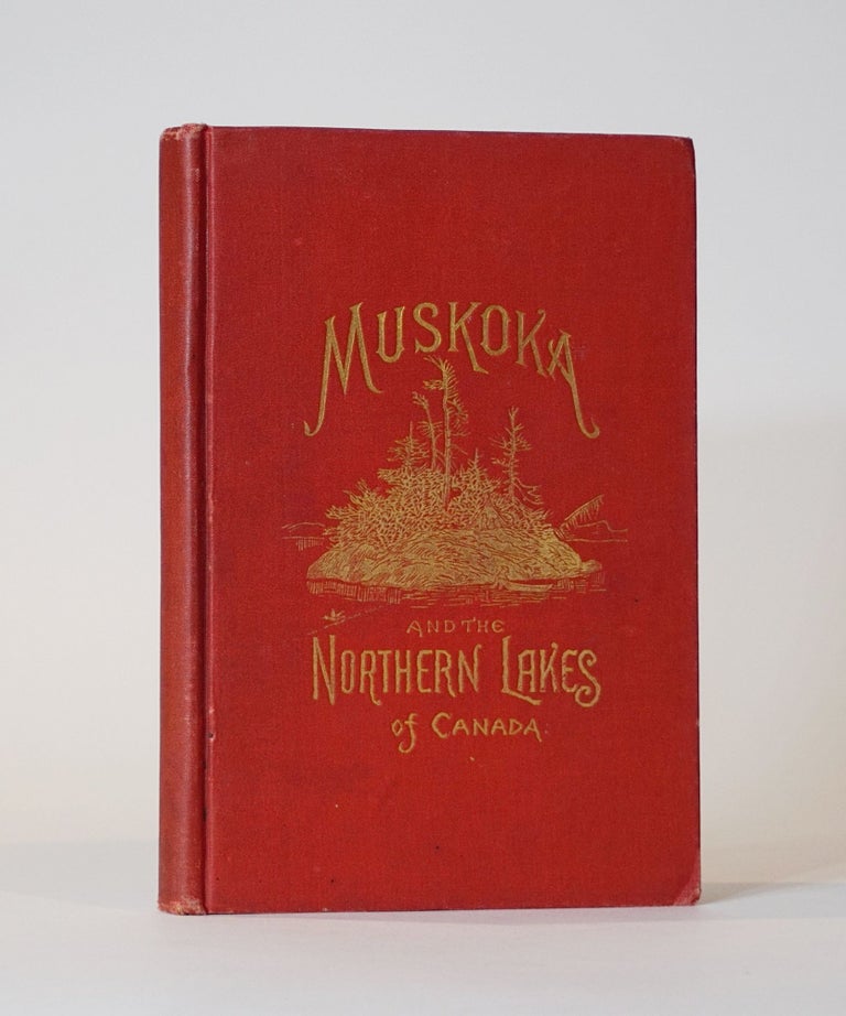 Item #44959 Muskoka and the Northern Lakes of Canada. The Niagara River & Toronto, The Lakes of Muskoka, Lake Nipissing, Georgian Bay, Great Manitoulin Channel, Mackinac, Sault Ste. Marie, Lake Superior. A Guide to the Best Spots for Waterside Resorts, Hotels, Camping outfit, Fishing and Shooting, Distances and Routes of Travel. With Sectional Maps of the Lakes & Illustrations. Barlow Cumberland, ed.