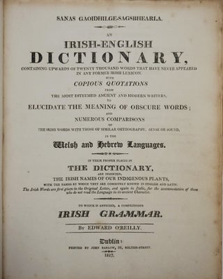 Sanas Gaoidhilge-Sagsbhearla. An Irish-English Dictionary, Containing Upwards of Twenty Thousand Words that Have Never Appeared in any Former Irish Lexicon. With Copious Quotations from the most Esteemed Ancient and Modern Writers, to Elucidatee the Meani