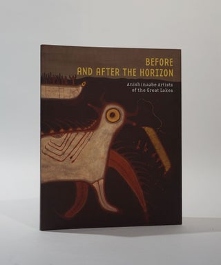 Item #46207 Before And After The Horizon: Anishinaabe Artists Of The Great Lakes. (Inscribed by...