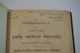 The Confederation of the British North American provinces : their past history and future prospects, including also British Columbia & Hudson's Bay territory, with a map, and suggestions in reference to the true and only practicable route from the Atlantic to the Pacific Ocean.