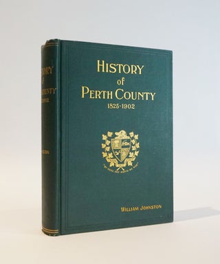 Item #46649 History Of The County Of Perth From 1825 To 1902. William Johnston