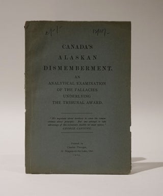 Item #46907 Canada's Alaskan Dismemberment. An Analytical Examination of the Fallacies underlying...