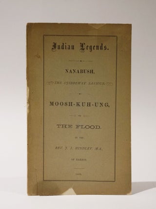 Item #47087 Indian Legends. Nanabush The Ojibbeway Saviour. Moosh-Kuh-Ung, or, The Flood. J. I....