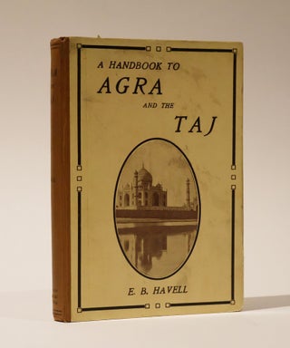 Item #47495 A Handbook to Agra and The Taj Sikandra, Fatehpur-Sikri and The Neighbourhood. E. B....