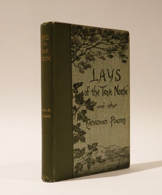 Item #47547 Lays of the True North and other Canadian Poems. Agnes Maule Machar