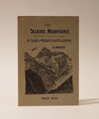 Item #47565 The Selkirk Mountains: A Guide for Mountain Pilgrims and Climbers. Arthur Oliver Wheeler