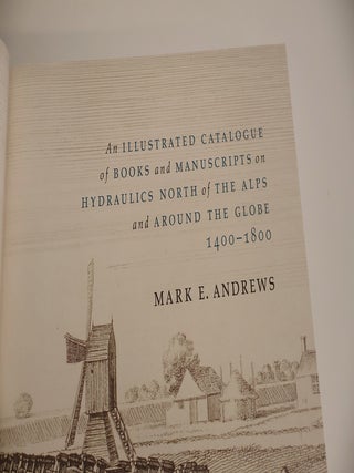 The Science and Engineering of Water; An illustrated catalogue of books and manuscripts on hydraulics north of the Alps and around the globe, 1400 - 1800.