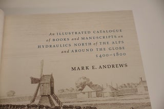 The Science and Engineering of Water; An illustrated catalogue of books and manuscripts on hydraulics north of the Alps and around the globe, 1400 - 1800.