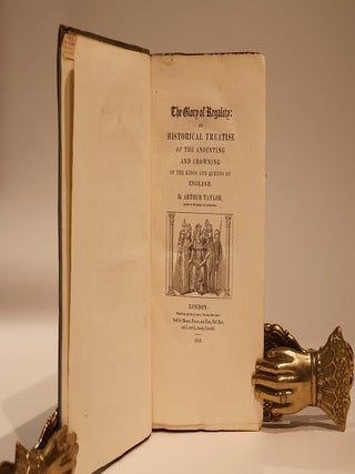The Glory of Regality An Historical Treatise of the Anointing and Crowning of the Kings and Queens of England
