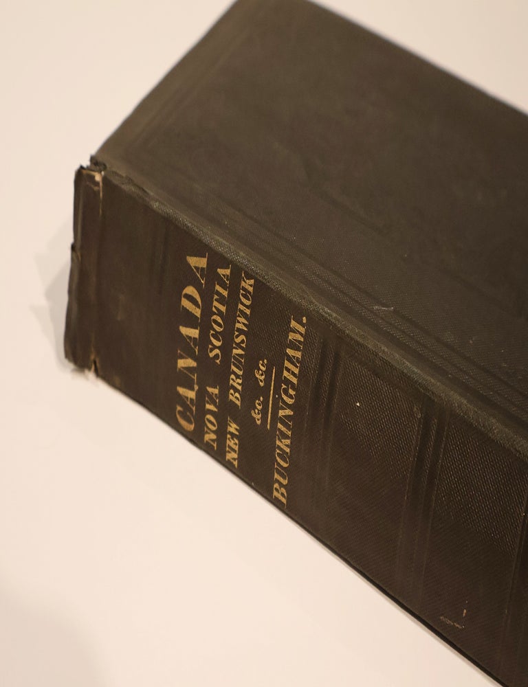Item #49312 Canada, Nova Scotia, New Brunswick and the other British Provinces in North America with a Plan of National Colonisation. James S. Buckingham.