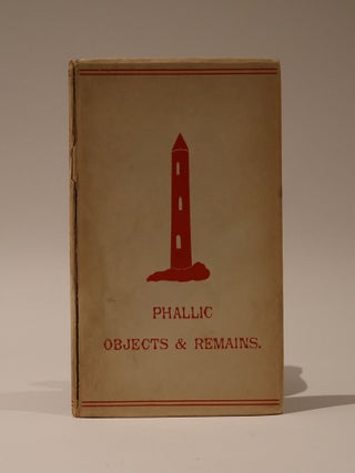 Item #49334 Phallic Objects, Monuments and Remains. Illustrations of the Rise and Development of...