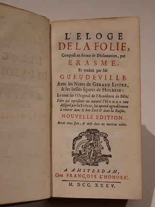 L' Eloge de la folie, Compose en forme de Declamation, par Erasme, et traduit par Mr. Gueudeville. Avec les notes de Gerard Listre, & les belles figures de Holbein: Le tout sur Original de Academie de Bale... NOUVELLE EDITION.