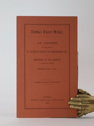 Thomas D'Arcy McGee. An Address delivered before the St. Patrick's Society of Sherbrooke, P.Q.