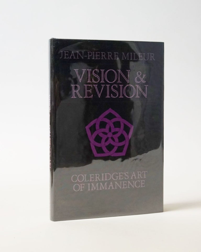 Item #5177 Vision & Revision. Coleridge's Art of Immanence. Jean-Pierre Mileur.