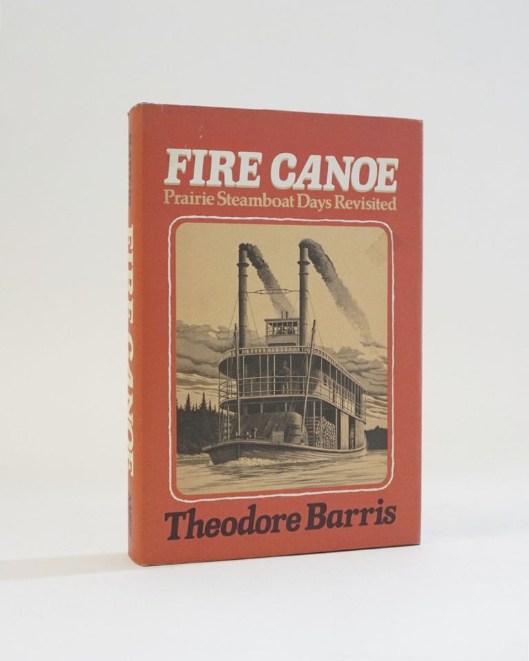 Item #5696 Fire Canoe: Prairie steamboat days revisited. Theodore Barris.