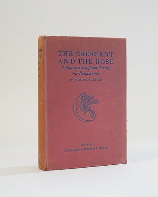 Item #5731 The Crescent and the Rose. Islam and England during the Renaissance. Samuel C. Chew