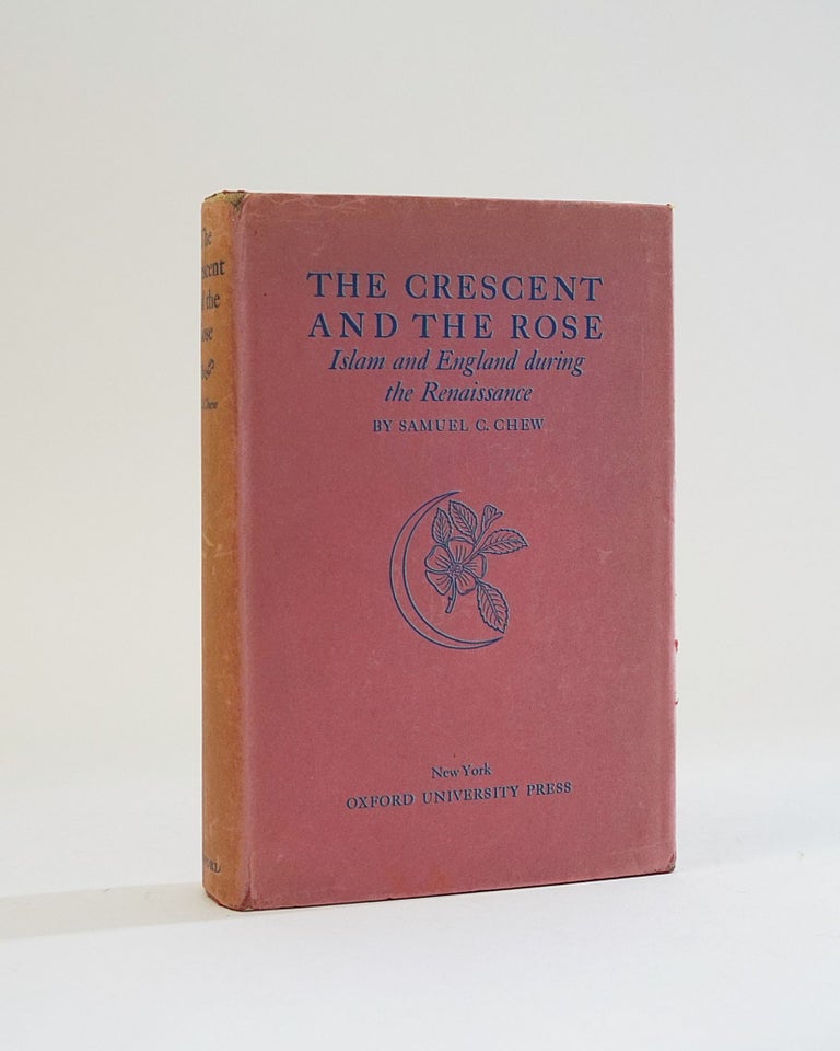 Item #5731 The Crescent and the Rose. Islam and England during the Renaissance. Samuel C. Chew.